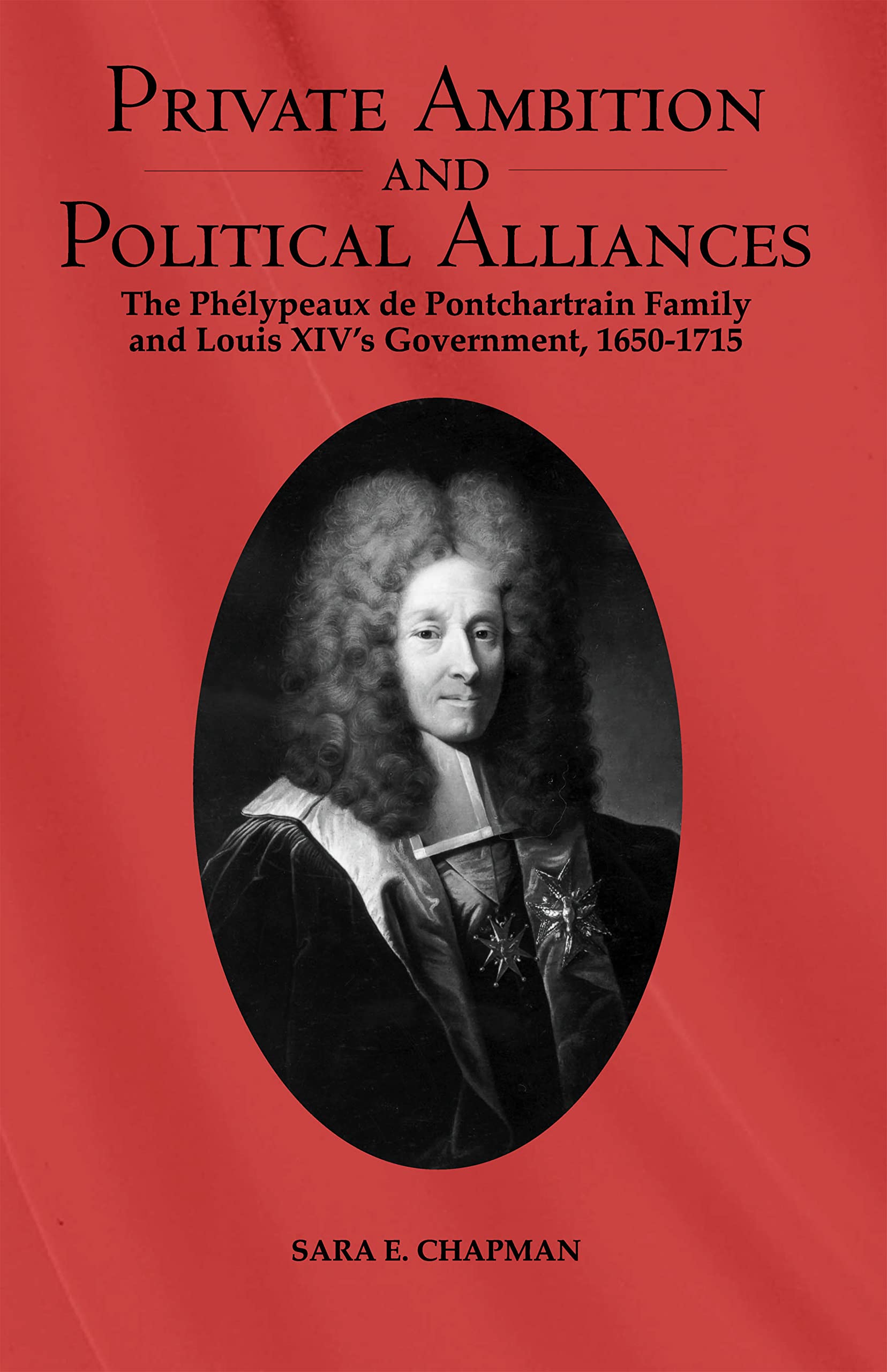 Private Ambition and Political Alliances in Louis XIV's Government Politics & Society