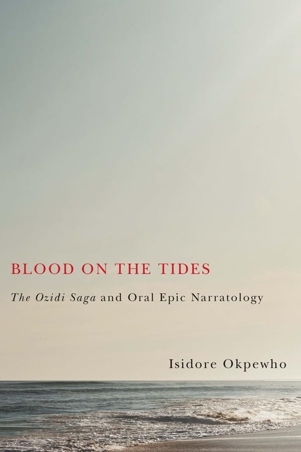Blood on the Tides: The Ozidi Saga and Oral Epic Narratology (Rochester Studies in African History and the Diaspora, Band 60) Social Sciences
