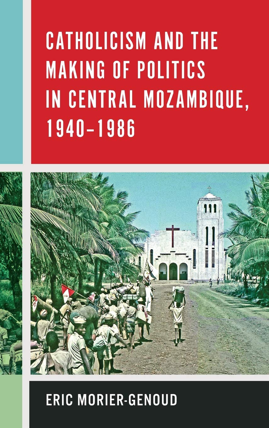 Catholicism and the Making of Politics in Central Mozambique, 1940-1986 Politics & History