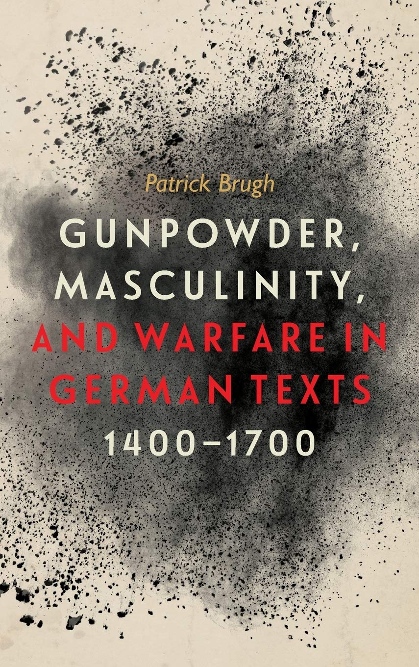 Gunpowder, Masculinity, and Warfare in German Texts, 1400-1700 Social Sciences