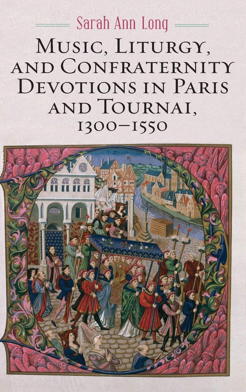 Music, Liturgy, and Confraternity Devotions in Paris and Tournai, 1300-1550 Arts & Music