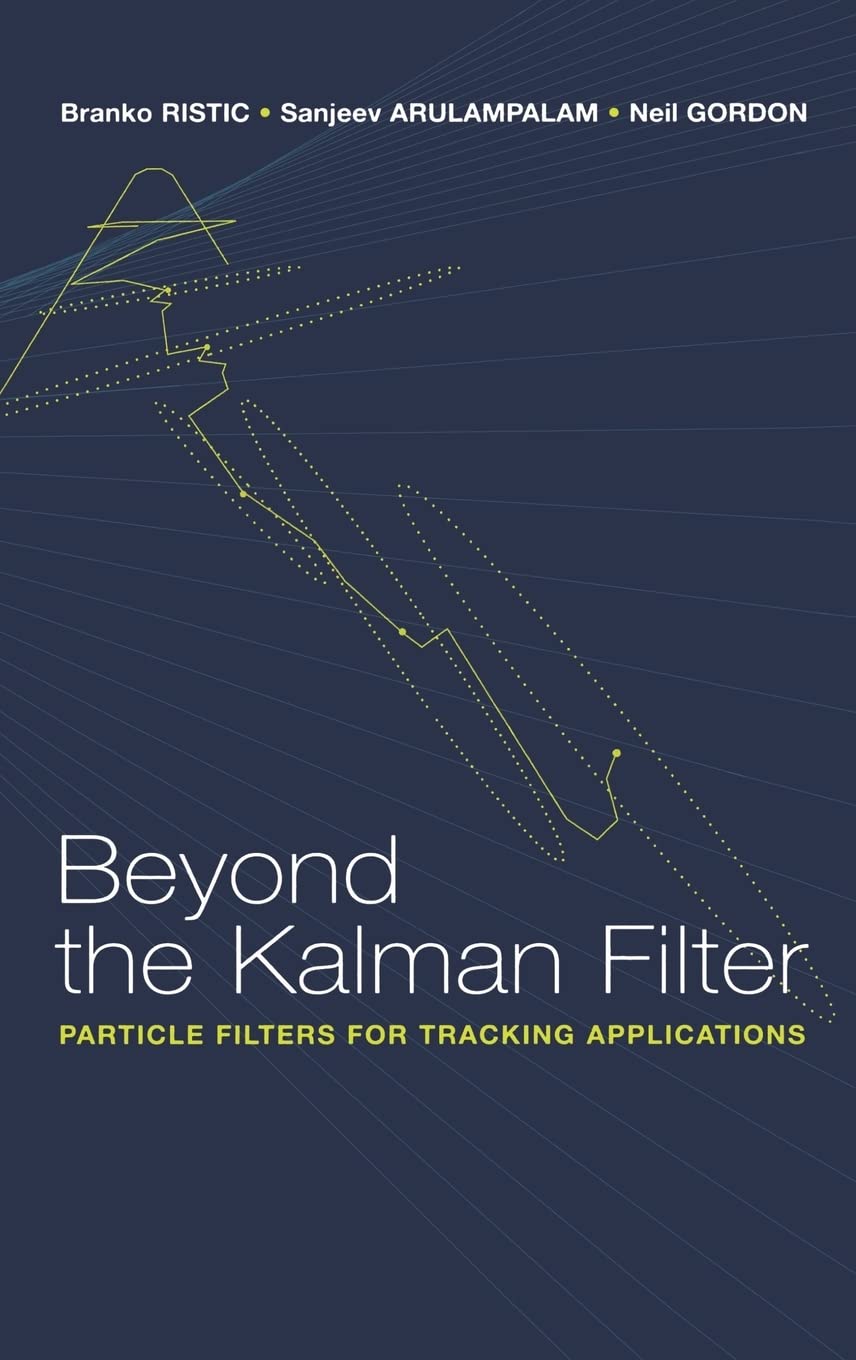 Beyond the Kalman Filter: Particle Filters for Tracking Applications (Artech House Radar Library) Business & Technology