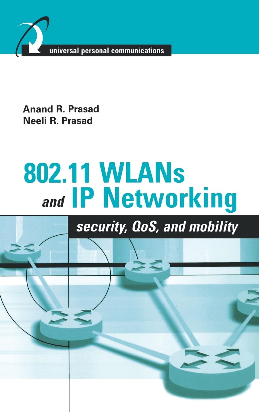 802.11 Wlans and Ip Networking: Security, QoS, and Mobility: Security, Mobility, QoS, and Network Integration (Artech House Universal Personal Communications) Computer Science