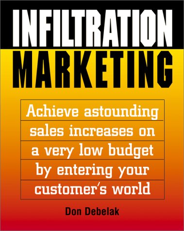 Infiltration Marketing: Achieve Astounding Sales Increases on a Very Low Budget by Entering Your Customer's World Business, Finance & Career