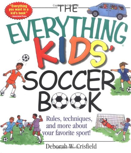 The Everything Kids' Soccer Book: Rules, Techniques, and More About Your Favorite Sport! book