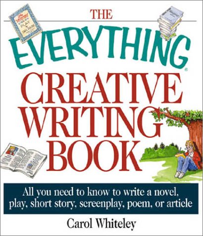 The Everything: Creative Writing Book: All You Need to Know to Write a Novel, Play, Short Story, Screenplay, Poem, or Article Media & Communication