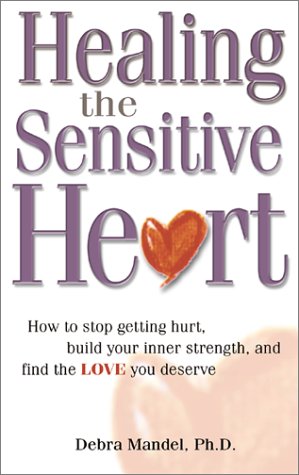 Healing the Sensitive Heart: How to Stop Getting Hurt, Build Your Inner Strength, and Find the Love You Deserve book
