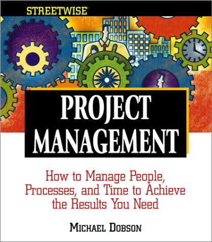 Streetwise Project Management: How to Manage People, Processes, and Time to Achieve the Results You Need book
