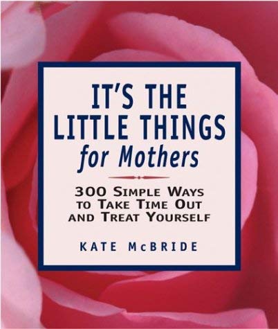 It's the Little Things for Mothers: 300 Simple Ways to Take Time Out and Treat Yourself Lifestyle
