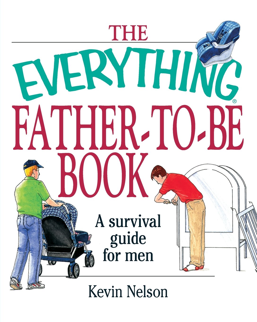 The Everything Father-To-Be Book: A Survival Guide for Men Learning & Reference