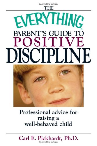The Everything Parent's Guide To Positive Discipline: Professional advice for raising a well-behaved child Parents & Children