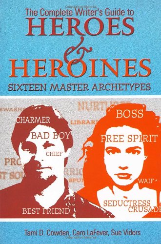 The Complete Writer's Guide to Heroes and Heroines: Sixteen Master Archetypes Media & Communication