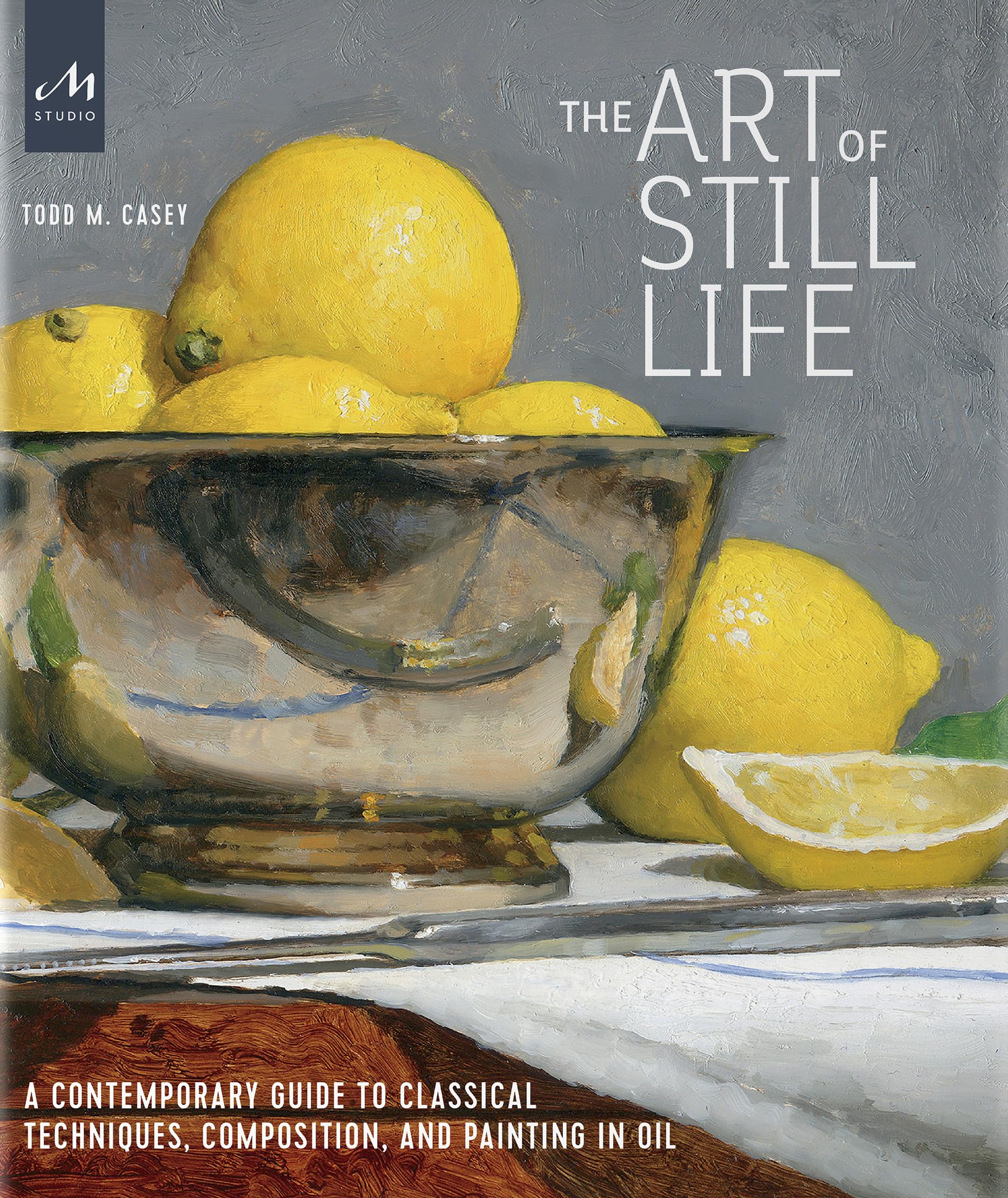 The Art of Still Life: A Contemporary Guide to Classical Techniques, Composition, and Painting in Oil Film, Art & Culture