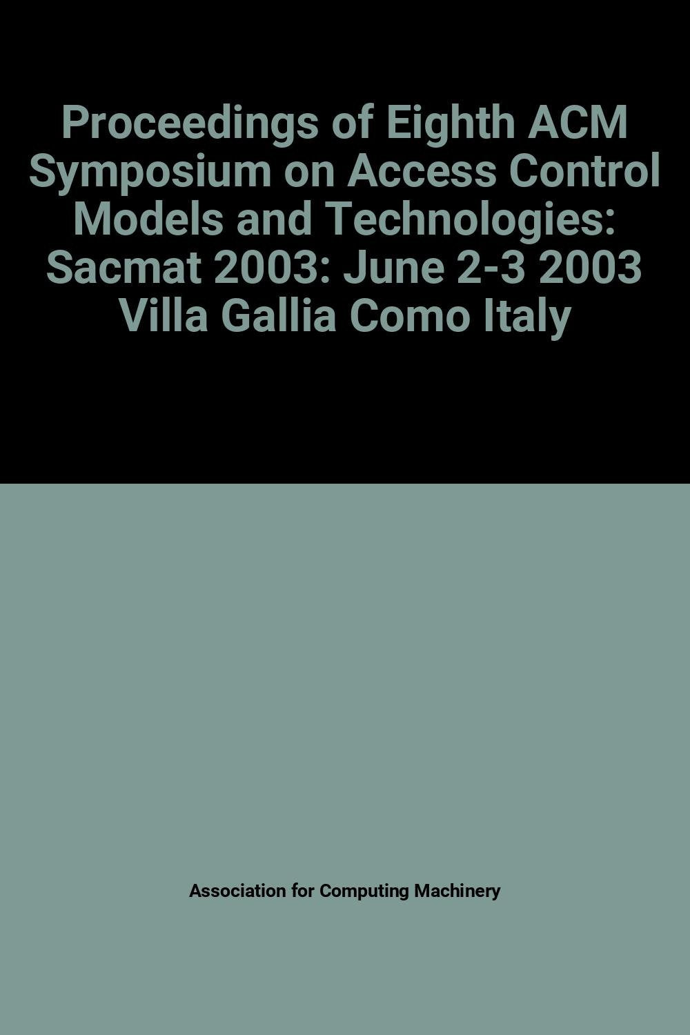 Proceedings of Eighth ACM Symposium on Access Control Models and Technologies: Sacmat 2003: June 2-3 2003 Villa Gallia Como Italy book