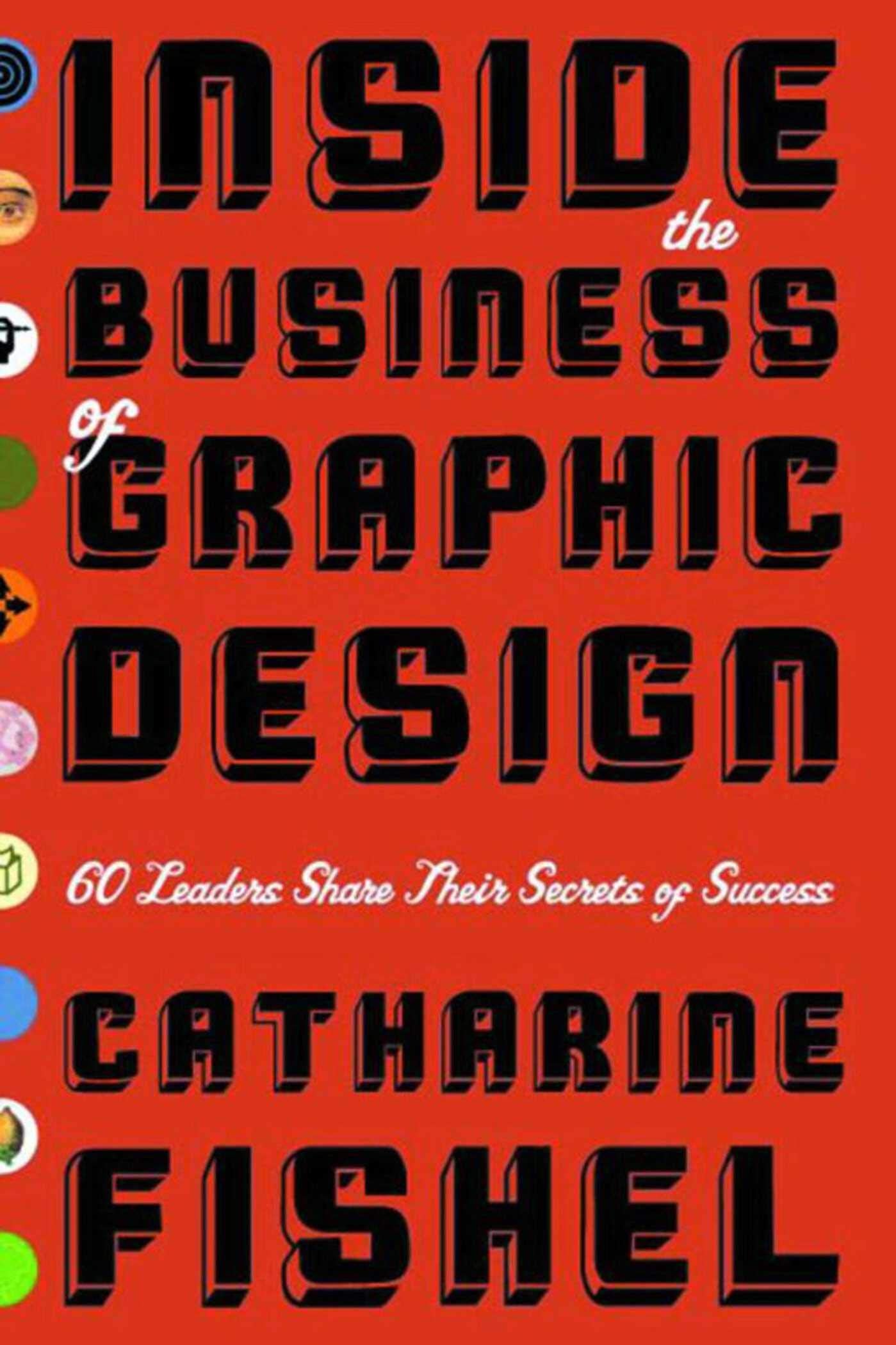 Inside the Business of Graphic Design: 60 Leaders Share Their Secrets of Success Film, Art & Culture