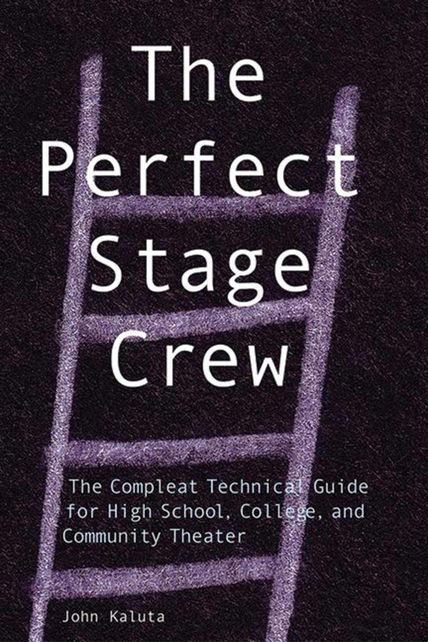 The Perfect Stage Crew: The Compleat Technical Guide for High School, College, and Community Theater Law