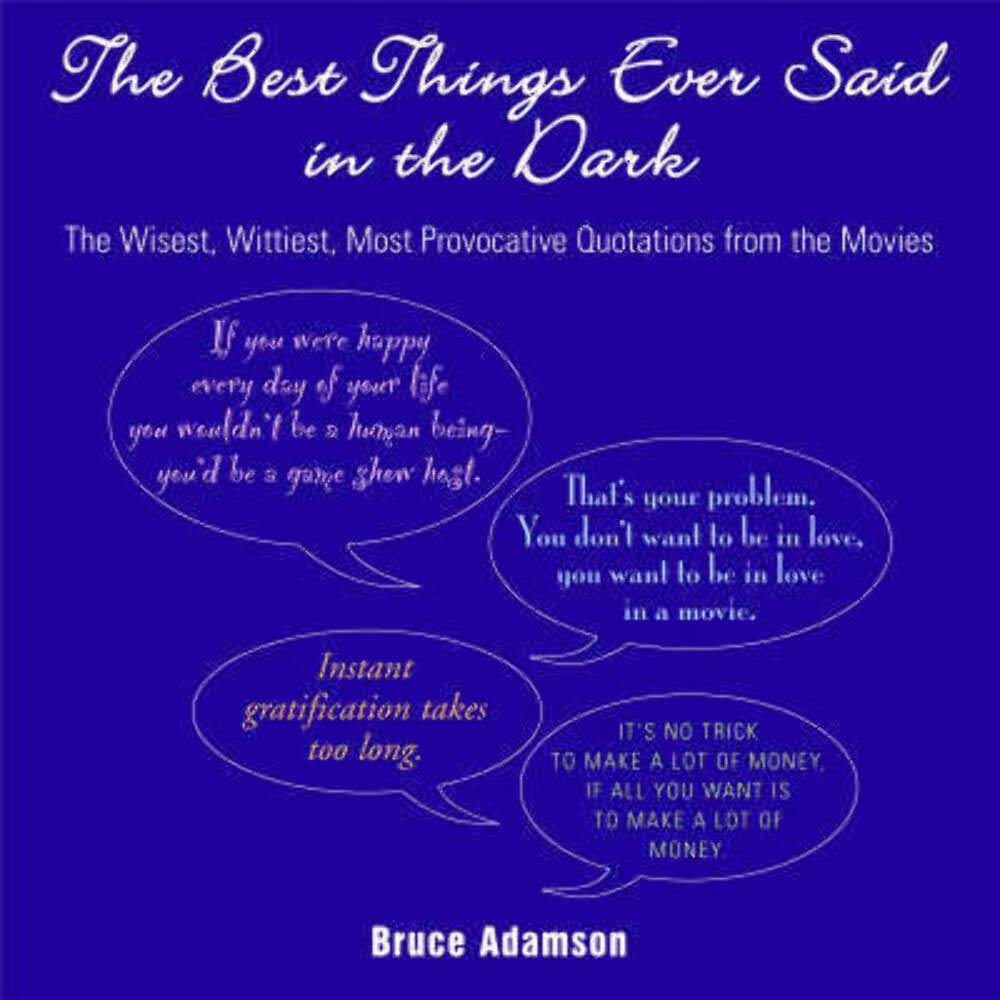 Best Things Ever Said in the Dark: The Wisest, Wittiest, Most Provocative Quotations from the Movies Film, Art & Culture