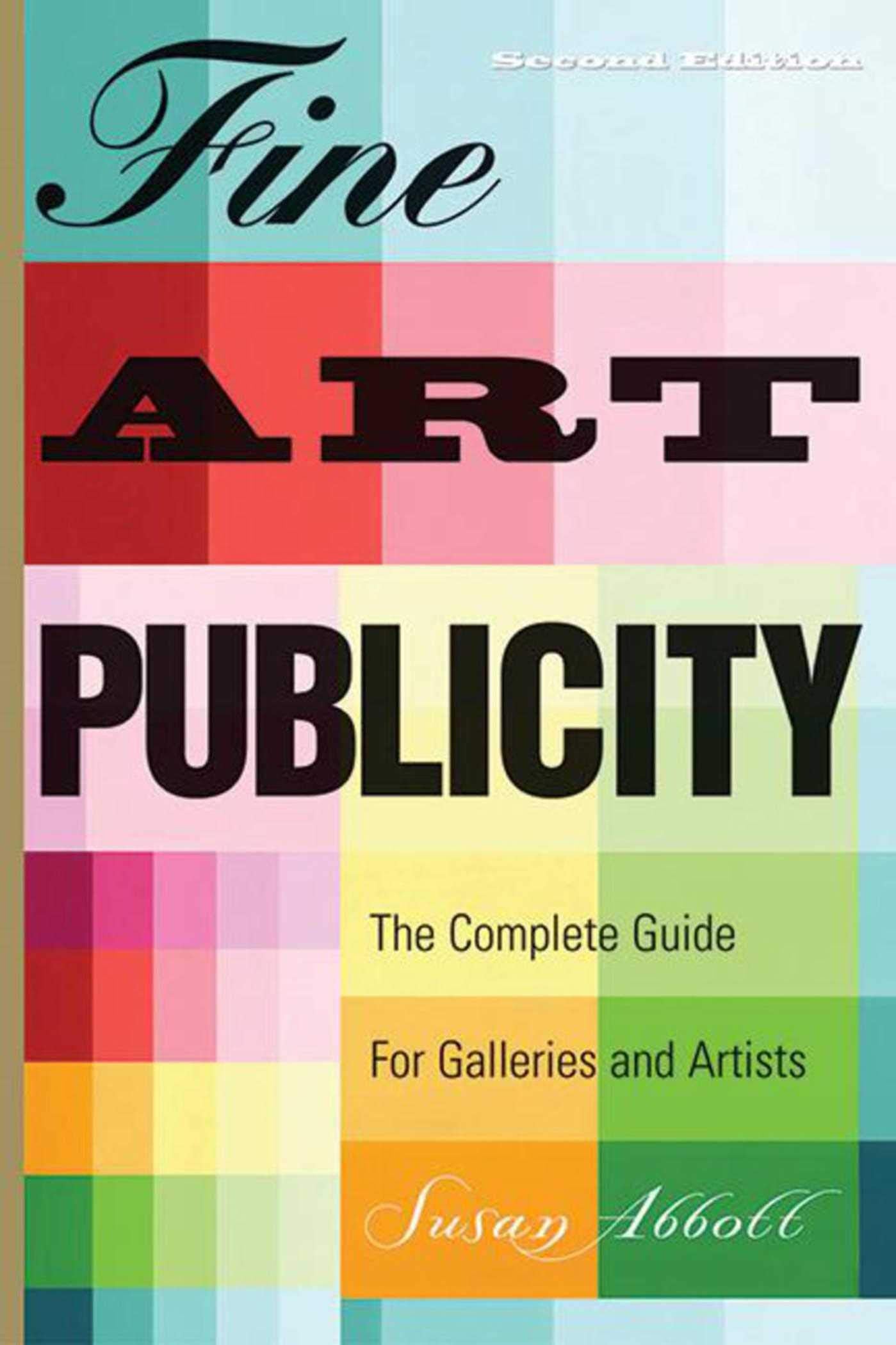 Fine Art Publicity: The Complete Guide for Galleries and Artists Business, Finance & Career