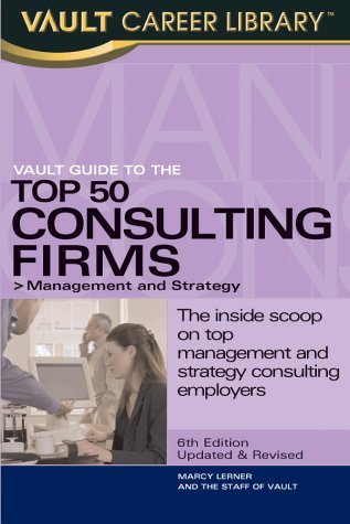 Vault Guide to the Top 50 Management and Strategy Consulting Firms (Vault Career Library) Business, Finance & Career