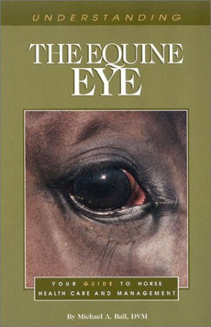 Understanding the Equine Eye: Your Guide to Horse Health Care and Management: Your Guide to Horse Care and Management Medicine