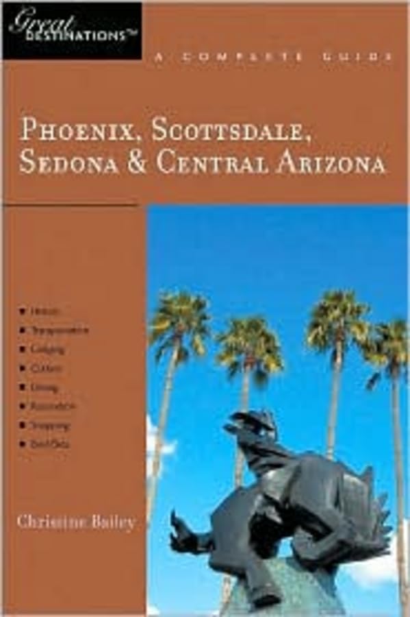Phoenix, Scottsdale, Sedona & Central Arizona Great Destinations: A Complete Guide Leisure, Home & Garden
