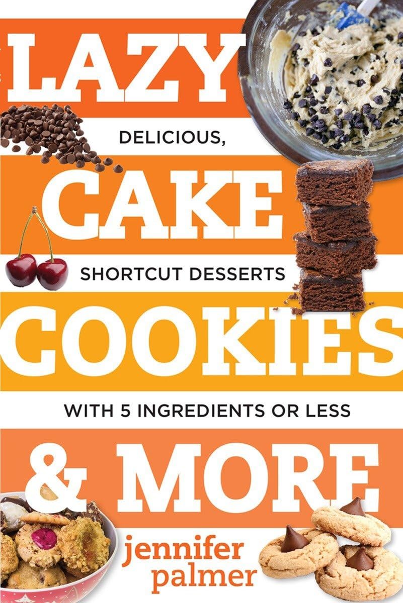 Lazy Cake Cookies & More: Delicious, Shortcut Desserts With 5 Ingredients or Less Leisure, Home & Garden
