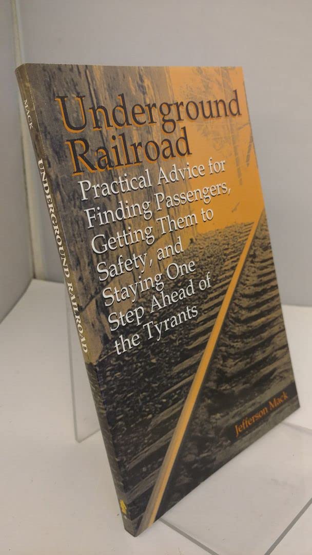 Underground Railroad: Practical Advice for Finding Passengers, Getting Them to Safety, and Staying One Step Ahead of the Tyrants Law
