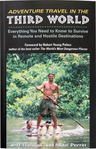 Adventure Travel in the Third World: Everything You Need to Know to Survive in Remote and Hostile Destinations Leisure, Home & Garden