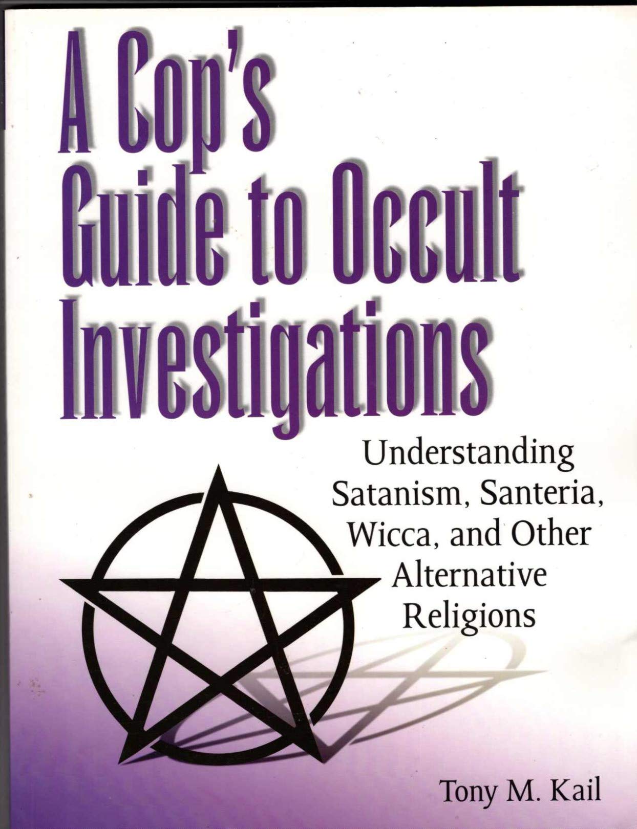Cop's Guide to Occult Investigations: Understanding Satanism, Santeria, Wicca, and Other Alternative Religions Religion & Esotericism
