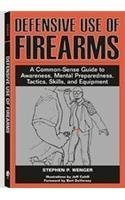 Defensive Use of Firearms: A Common-Sense Guide to Awareness, Mental Preparedness, Tactics, Skills, and Equipment Books