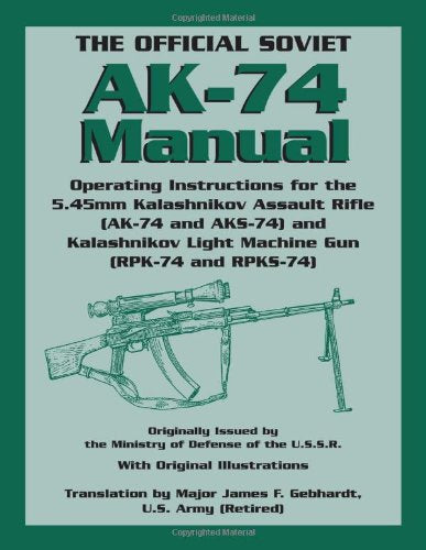 The Official Soviet Ak-74 Manual: Operating Instructions for the 5.45mm Kalashnikov Assault Rifle (Ak-74 and Ks-74) and Kalashnikov Light Machine Gun (Rpk-74 and Rpks-74) book