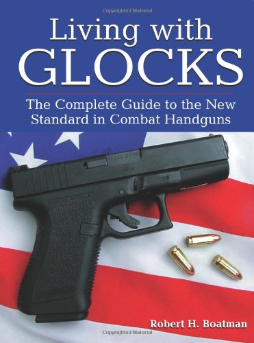 Living with Glocks: The Complete Guide to the New Standard in Combat Handguns Politics & History