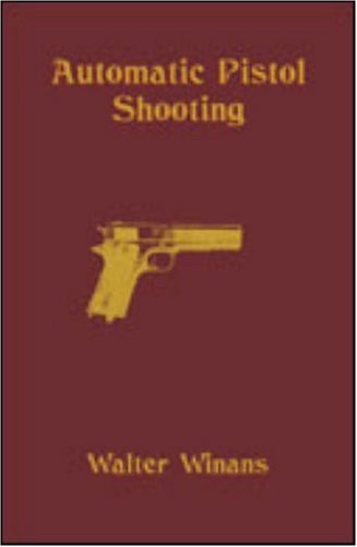 Automatic Pistol Shooting: Together with Information on Handling the Duelling Pistol and Revolver Leisure & Fun
