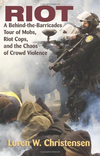 Riot: A Behind-the-barricades Tour of Mobs, Riot Cops, and the Chaos of Crowd Violence Law