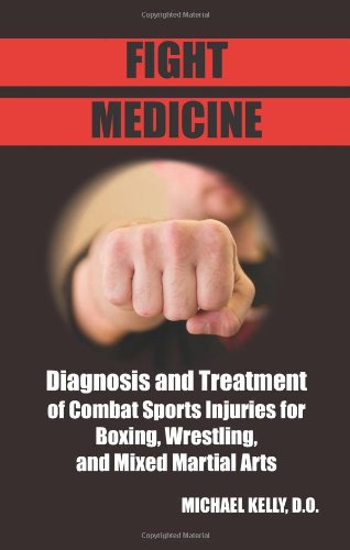 Fight Medicine: Diagnosis and Treatment of Combat Sports Injuries for Boxing, Wrestling, and Mixed Martial Arts Medicine