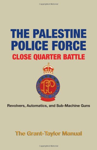 The Palestine Police Force Close Quarter Battle: Revolvers, Automatics, and Sub-Machine Guns Politics & History