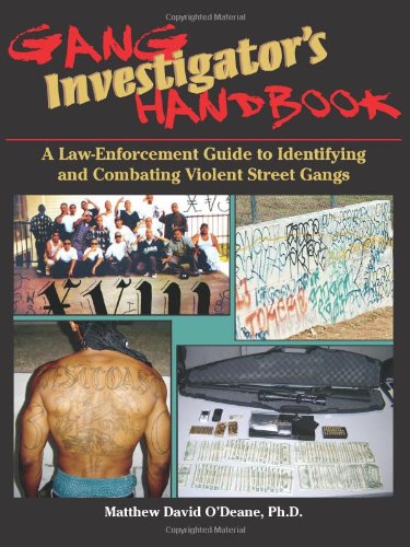 Gang Investigator's Handbook: A Law-Enforcement Guide to Identifying and Combating Violent Street Gangs Law