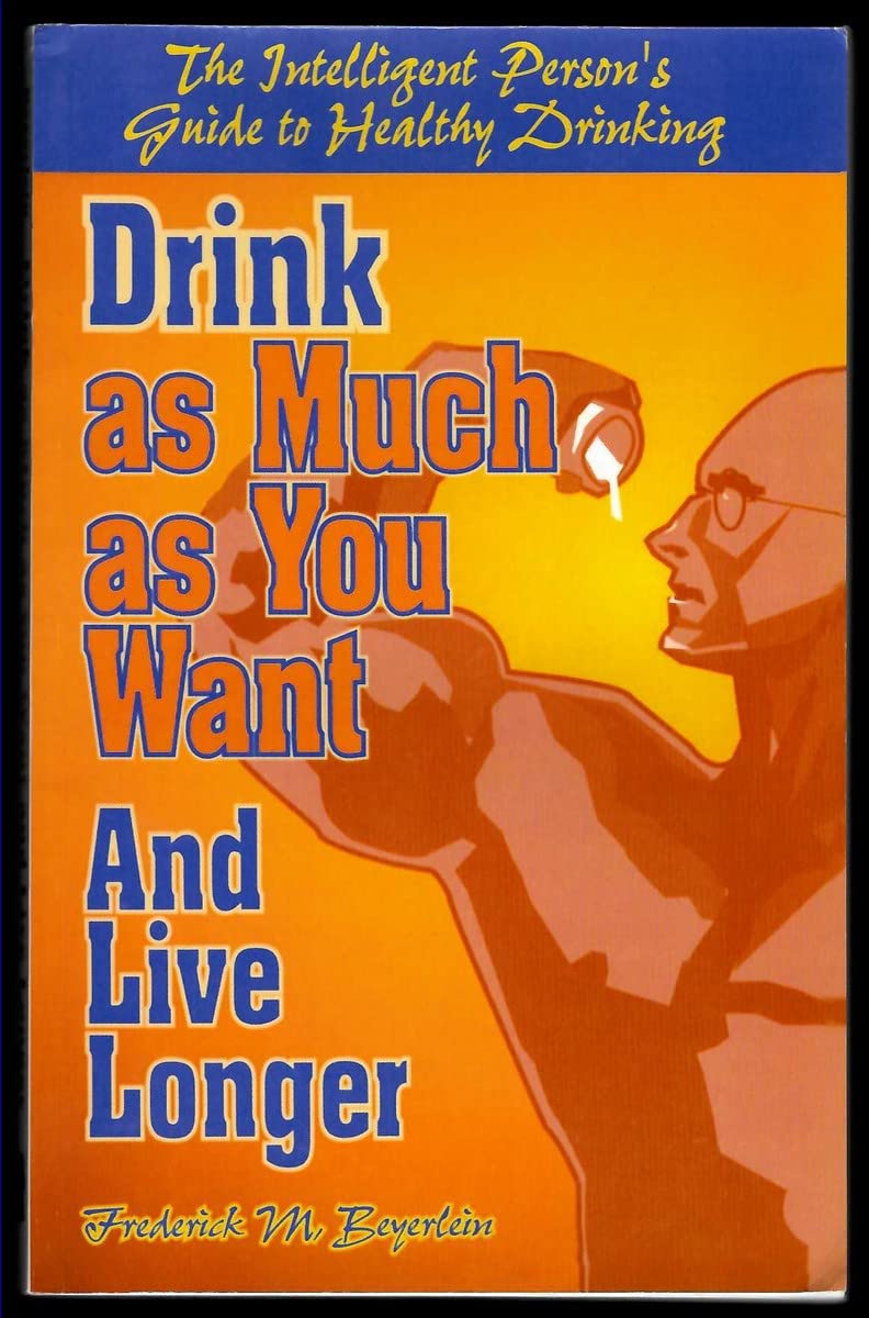Drink As Much As You Want And Live Longer: The Intelligent Person's Guide to Healthy Drinking by Frederick M. Beyerlein (1999-04-01) Books