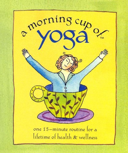 A Morning Cup of Yoga: One 15-minute Routine for a Lifetime of Health & Wellness Health, Nutrition & Fitness