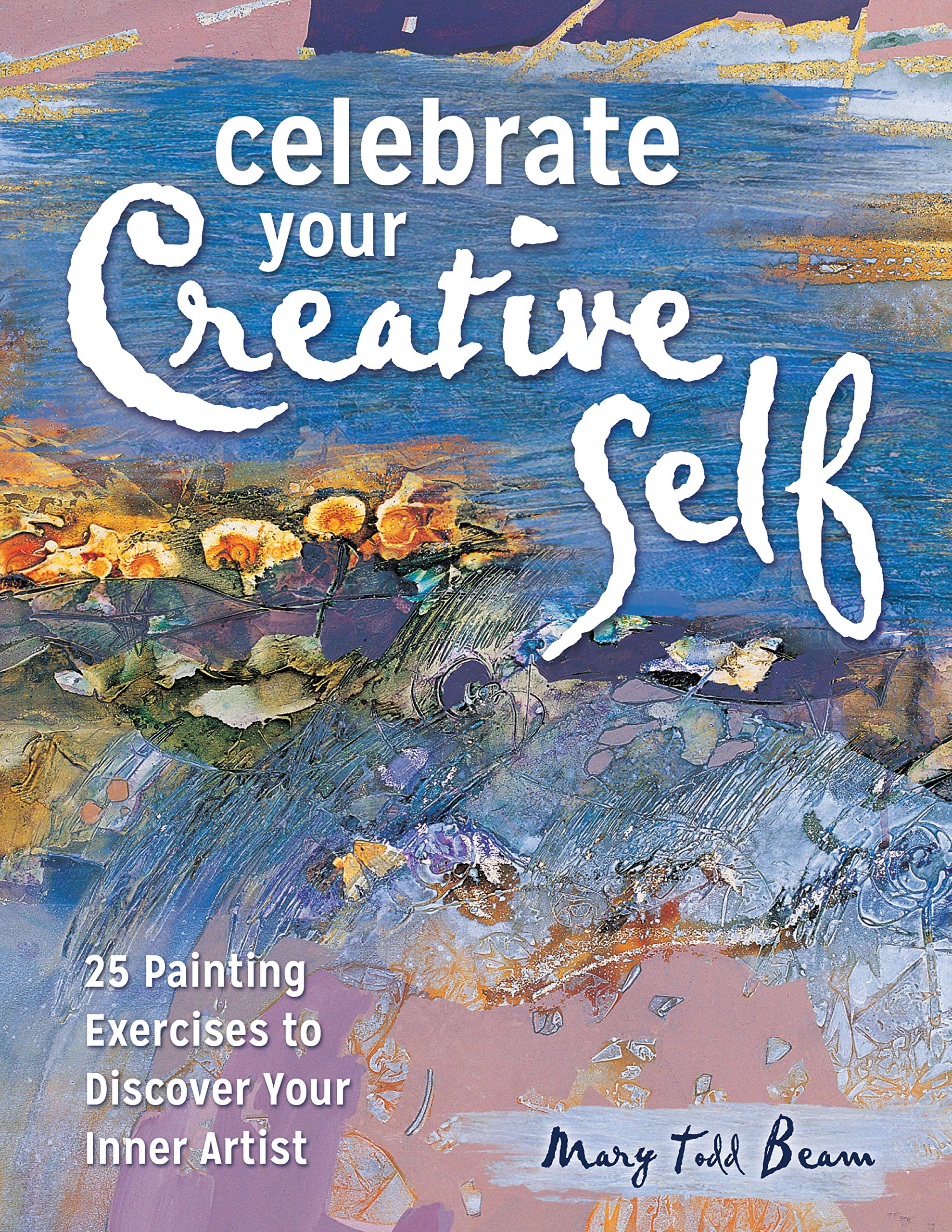 Celebrate Your Creative Self: More Than 25 Exercises to Unleash the Artist Within book