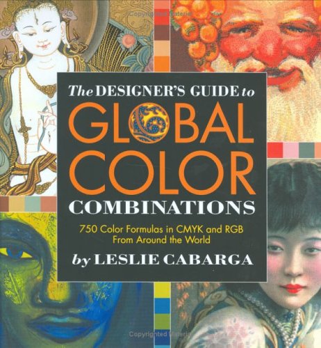 The Designer's Guide to Global Color Combinations: 750 Color Formulas in Cmyk and Rgb from Around the World Film, Art & Culture