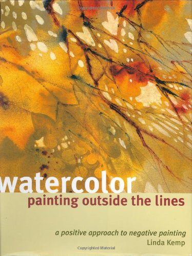 Watercolor Painting Outside the Lines: A Positive Approach to Negative Painting book