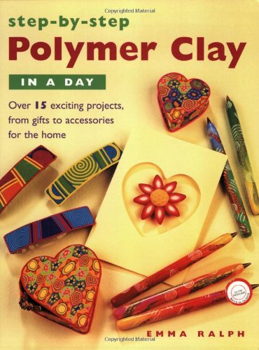 Step by Step Polymer Clay in a Day: Over 15 Exciting Projects, from Gifts to Accessories for the Home Hobbies & Crafts