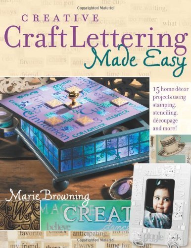 Creative Craft Lettering Made Easy: 15 Home Decor Projects Using Stamping, Stencilling, Decoupage and More Film, Art & Culture