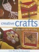 Creative Crafts You Can Do in a Day: Over 75 Step-by-Step Projects Film, Art & Culture