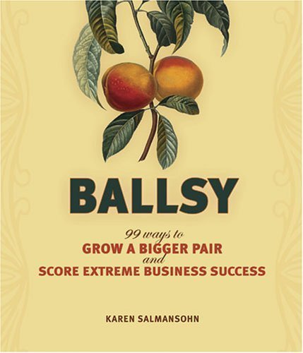 Ballsy!: 99 Ways to Grow a Bigger Pair and Score Extreme Business Success: How to Grow a (Bigger) Pair and Score Extreme Business Success Business, Finance & Career