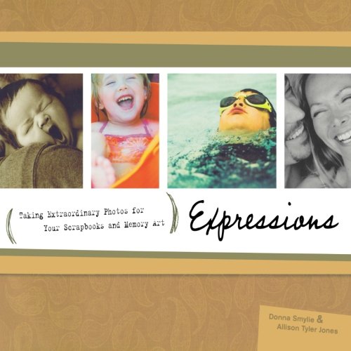 Expressions: Your Behind the Camera Guide to Taking Extraordinary Photos of Ordinary Life book