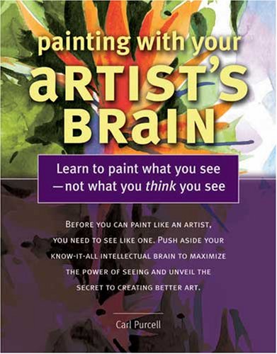 Painting With Your Artist's Brain: Learn to Paint What You See, Not What You Think You See Film, Art & Culture