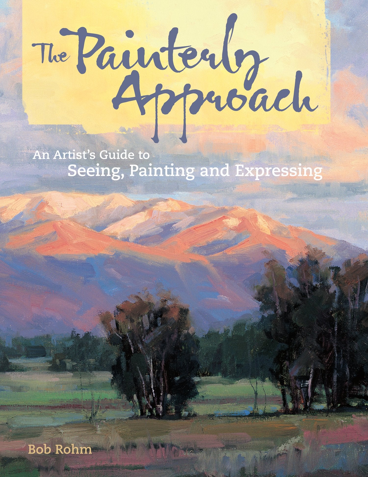 The Painterly Approach: An Artist's Guide To Seeing, Painting And Expressing Film, Art & Culture