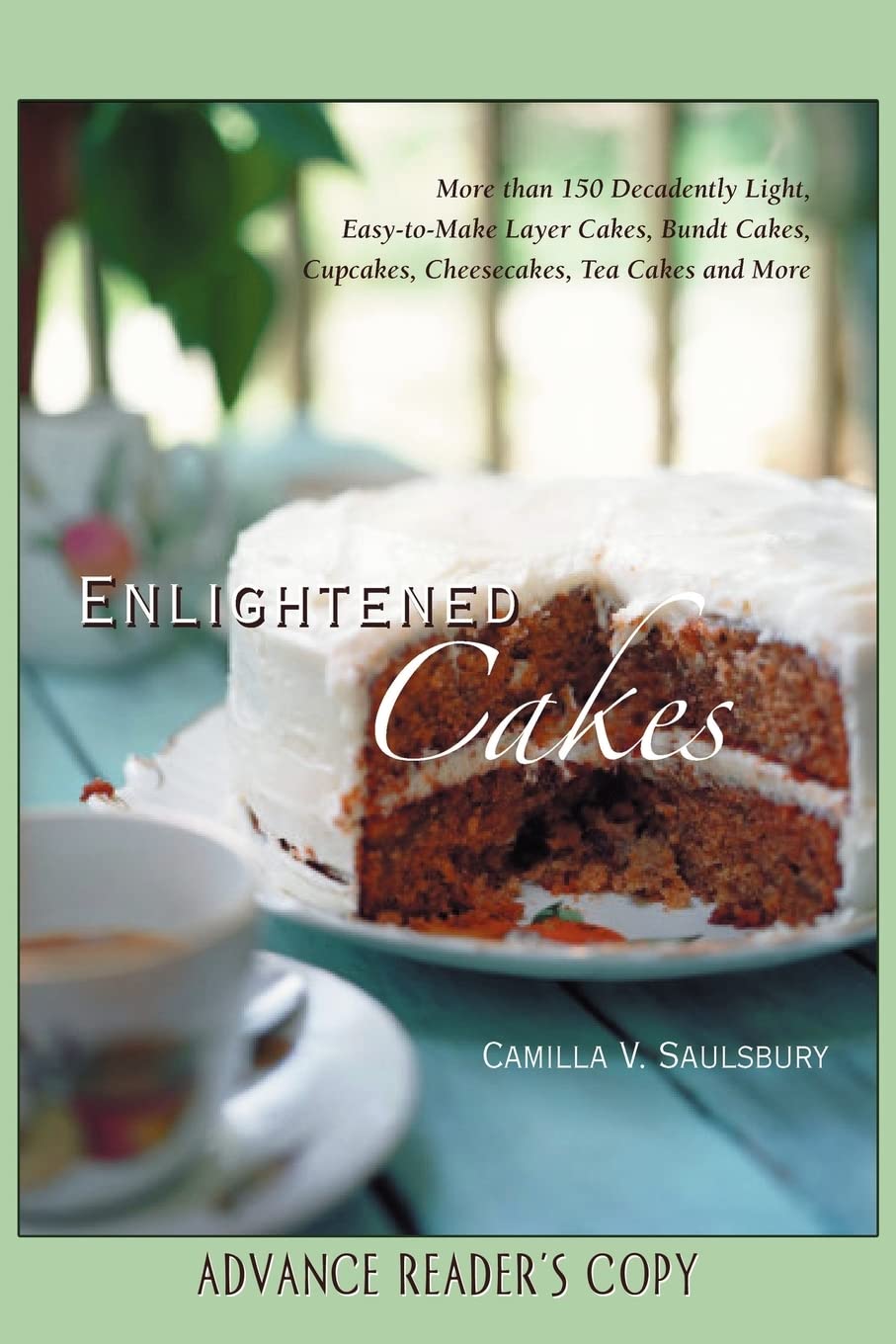 Enlightened Cakes: More Than 100 Decadently Light Layer Cakes, Bundt Cakes, Cupcakes, Cheesecakes, and More, All with Less Fat & Fewer Calories Leisure, Home & Garden